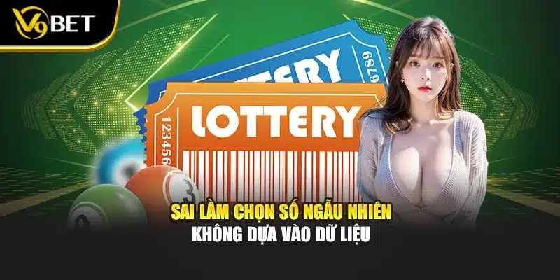 Sai lầm chọn số ngẫu nhiên không dựa vào dữ liệu